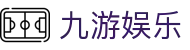 九游娱乐官方入口 - 专业赛事分析、电竞资讯与九游娱乐APP下载